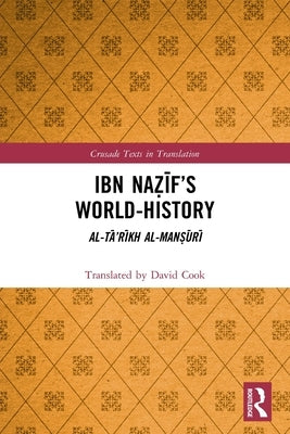 Ibn Naẓīf's World-History: Al-Tā'rīkh al-Manṣūrī by Cook, David