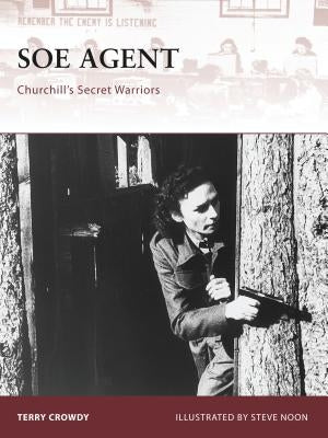 SOE Agent: Churchill's Secret Warriors by Crowdy, Terry