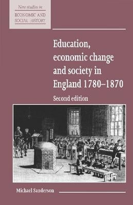 Education, Economic Change and Society in England 1780 1870 by Sanderson, Michael
