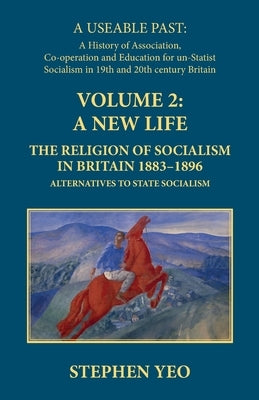 New Life: The Religion of Socialism in Britain, 1883-1896:: Alternatives to State Socialism by Yeo, C. Stephen