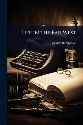 Life in the Far West by Simpson, Charles H.
