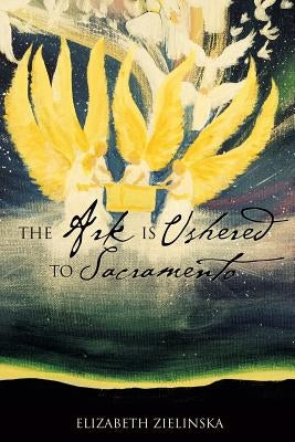 The Ark Is Ushered to Sacramento by Zielinska, Elizabeth