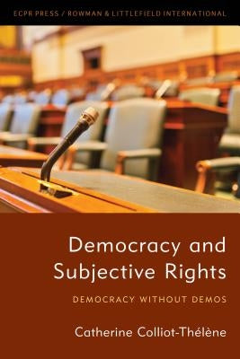 Democracy and Subjective Rights: Democracy Without Demos by Colliot-Thélène, Catherine