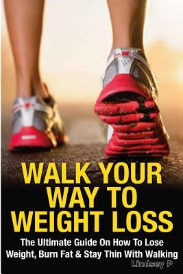 Walk Your Way To Weight Loss by P, Lindsey
