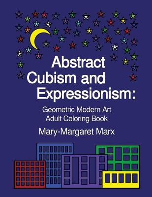 Abstract Cubism and Expressionism: Geometric Modern Art Adult Coloring Book by Marx, Mary-Margaret