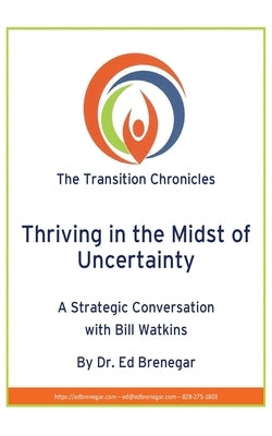 Thriving in the Midst of Uncertainty: A Strategic Conversation with Bill Watkins by Brenegar, Ed