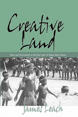Creative Land: Place and Procreation on the Rai Coast of Papua New Guinea by Leach, James