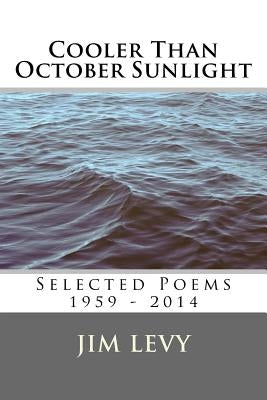 Cooler Than October Sunlight: Selected Poems 1959 - 2014 by Levy, Jim