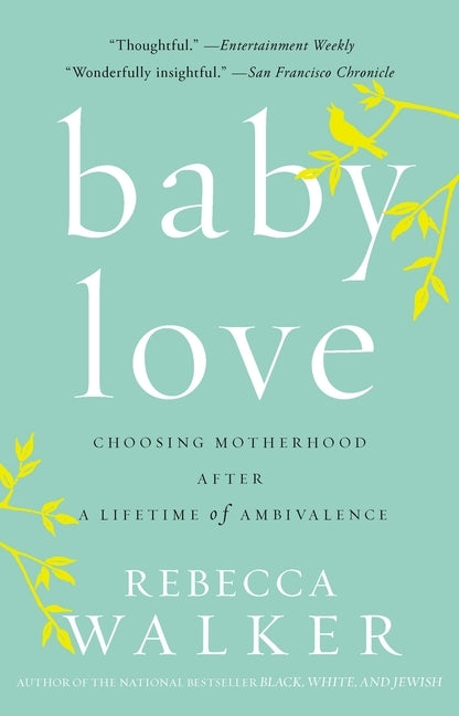 Baby Love: Choosing Motherhood After a Lifetime of Ambivalence by Walker, Rebecca