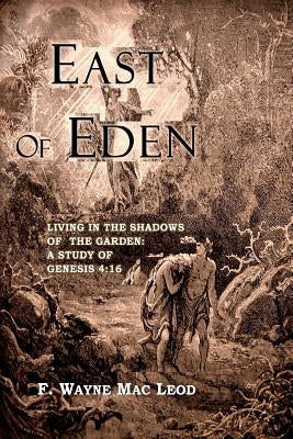 East of Eden: Living in the Shadows of the Garden: A Study of Genesis 4:16 by Mac Leod, F. Wayne