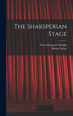 The Shaksperian Stage by Albright, Victor Emanuel 1878-