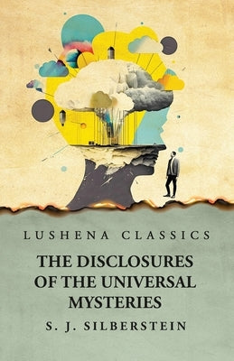 The Disclosures of the Universal Mysteries by Solomon J Silberstein