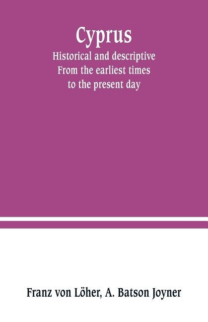 Cyprus: historical and descriptive. From the earliest times to the present day by Von Löher, Franz