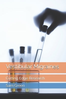 Vestibular Migraines: Cutting Edge Research by Green Mat, Sam