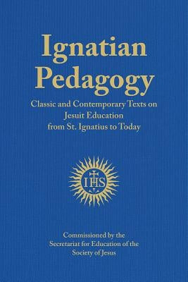 Ignatian Pedagogy: Classic and Contemporary Texts on Jesuit Education from St. Ignatius to Today by Mesa, José