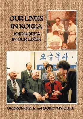 Our Lives in Korea and Korea in Our Lives by Ogle, George