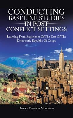 Conducting Baseline Studies in Post Conflict Settings: Learning from Experience of the East of the Democratic Republic of Congo by Mumbere Muhongya, Olivier