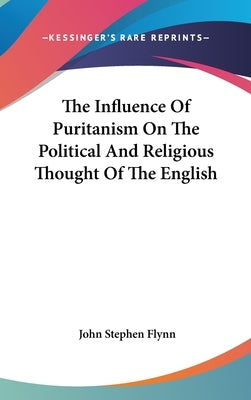 The Influence Of Puritanism On The Political And Religious Thought Of The English by Flynn, John Stephen
