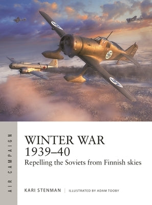 Winter War 1939-40: Repelling the Soviets from Finnish Skies by Stenman, Kari