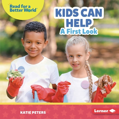Kids Can Help: A First Look by Peters, Katie