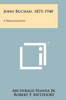 John Buchan, 1875-1940: A Bibliography by Hanna Jr, Archibald