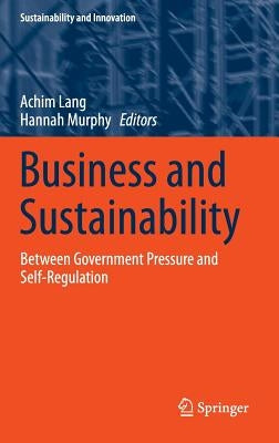 Business and Sustainability: Between Government Pressure and Self-Regulation by Lang, Achim