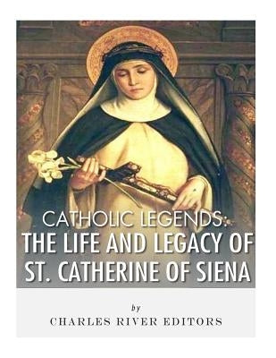 Catholic Legends: The Life and Legacy of St. Catherine of Siena by Charles River
