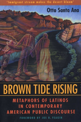 Brown Tide Rising: Metaphors of Latinos in Contemporary American Public Discourse by Santa Ana, Otto