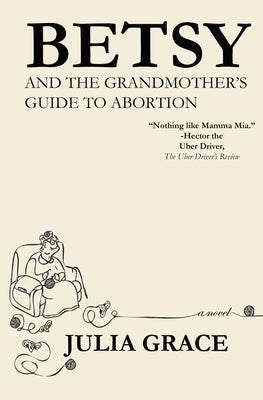 Betsy and the Grandmother's Guide to Abortion by Grace, Julia