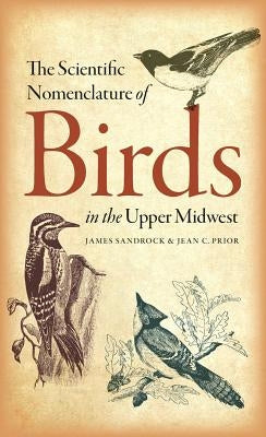 The Scientific Nomenclature of Birds in the Upper Midwest by Sandrock, James