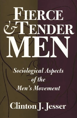 Fierce and Tender Men: Sociological Aspects of the Men's Movement by Jesser, Clinton J.