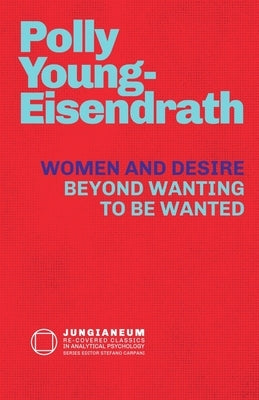 Women and Desire: Beyond Wanting to be Wanted by Young -. Eisendrath, Polly