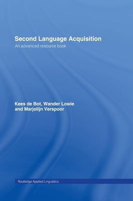 Second Language Acquisition: An Advanced Resource Book by Bot, Kees de