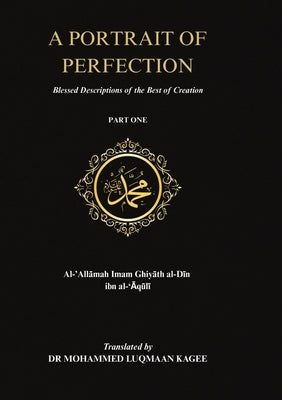 A Portrait of Perfection: Blessed Descriptions of the Best of Creation by Kagee, Mohammed Luqmaan