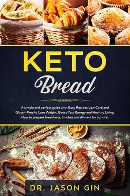 Keto Bread: A simple and perfect guide with Easy Recipes Low Carb and Gluten-Free for Lose Weight, Boost Your Energy and Healthy L by Gin, Jason