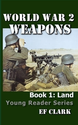 World War 2 Weapons Book 1: Land by Clark, Ef
