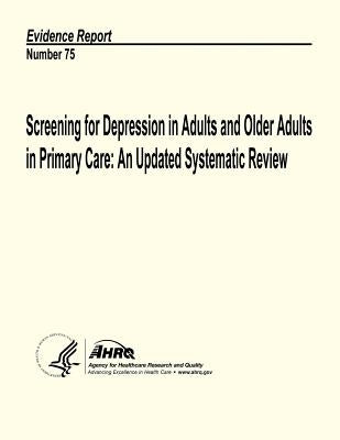 Screening for Depression in Adults and Older Adults in Primary Care: An Updated Systematic Review: Evidence Report Number 75 by And Quality, Agency for Healthcare Resea