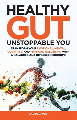 Healthy Gut Unstoppable You: Transform Your Emotional, Mental, Cognitive, and Physical Well-Being with a Balanced and Diverse Microbiome by K, Penny