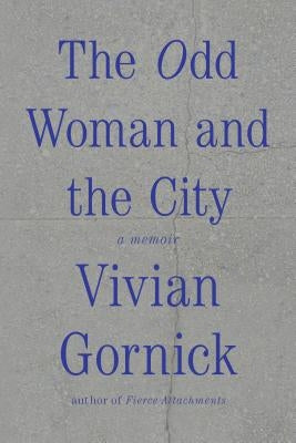 The Odd Woman and the City: A Memoir by Gornick, Vivian