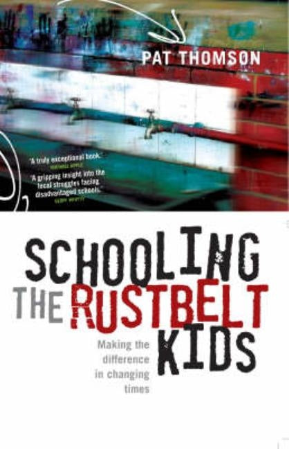Schooling the Rustbelt Kids: Making the Difference in Changing Times by Thomson, Pat