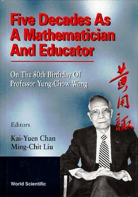 Five Decades as a Mathematician and Educator: On the 80th Birthday of Professor Yung-Chow Wong by Chan, Kwong-Yu