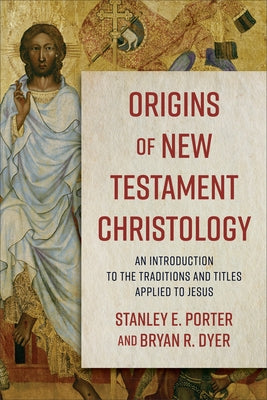 Origins of New Testament Christology: An Introduction to the Traditions and Titles Applied to Jesus by Porter, Stanley E.