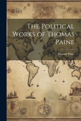 The Political Works of Thomas Paine by Paine, Thomas