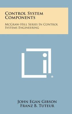 Control System Components: McGraw-Hill Series in Control Systems Engineering by Gibson, John Egan
