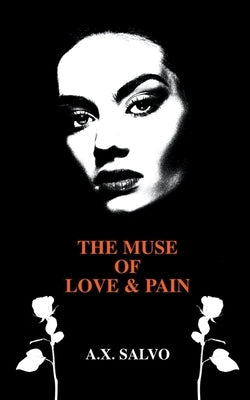 The Muse of Love and Pain: A Collection of Dark Poetry by Salvo, A. X.