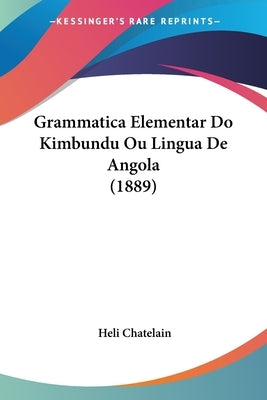 Grammatica Elementar Do Kimbundu Ou Lingua De Angola (1889) by Chatelain, Heli
