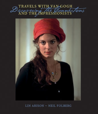 Travels with Van Gogh and the Impressionists: Discovering the Connections by Arison, Lin