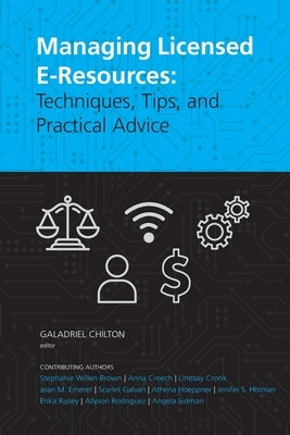 Managing Licensed E-Resources: Techniques, Tips, and Practical Advice by Chilton, Galadriel