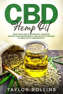 CBD Hemp Oil: Ease Pain and Discomfort, Minimize Anxiety and Depression, and Relieve Chronic Illness with Cannabis Oil. +bonus Recip by Rollins, Taylor