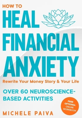 How to Heal Financial Anxiety: Rewrite Your Money Story & Your Life by Paiva, Michele